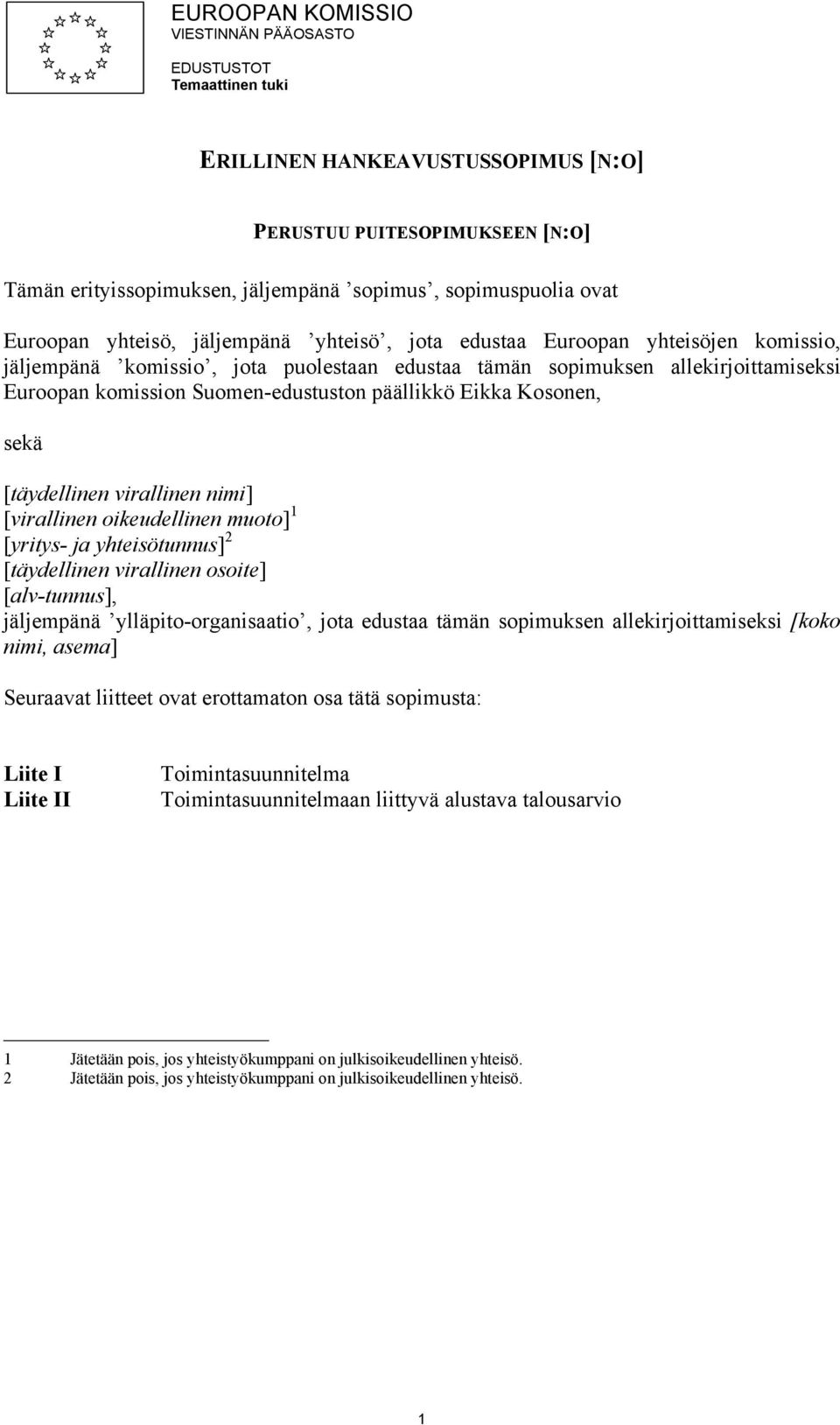 Suomen-edustuston päällikkö Eikka Kosonen, sekä [täydellinen virallinen nimi] [virallinen oikeudellinen muoto] 1 [yritys- ja yhteisötunnus] 2 [täydellinen virallinen osoite] [alv-tunnus], jäljempänä