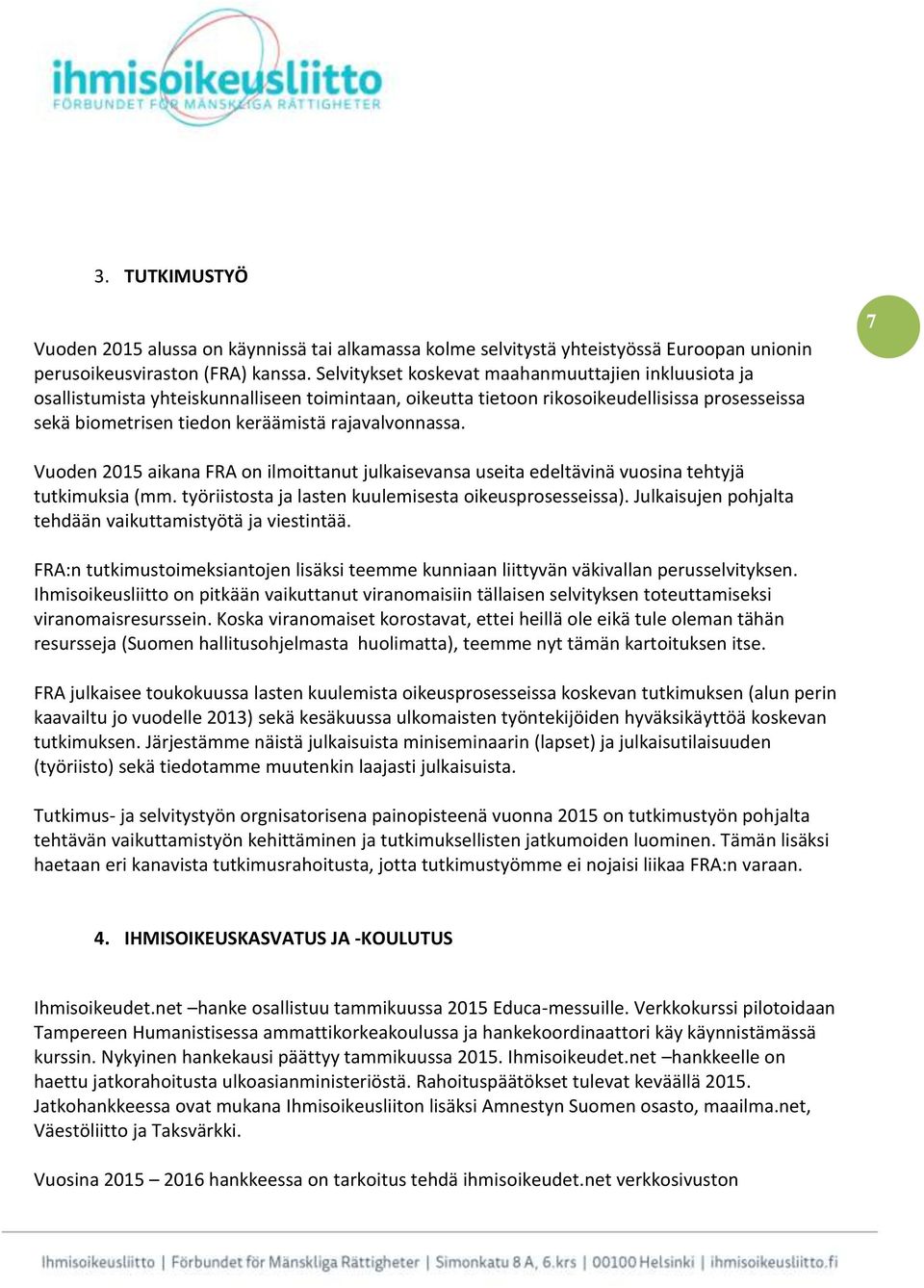 rajavalvonnassa. 7 Vuoden 2015 aikana FRA on ilmoittanut julkaisevansa useita edeltävinä vuosina tehtyjä tutkimuksia (mm. työriistosta ja lasten kuulemisesta oikeusprosesseissa).