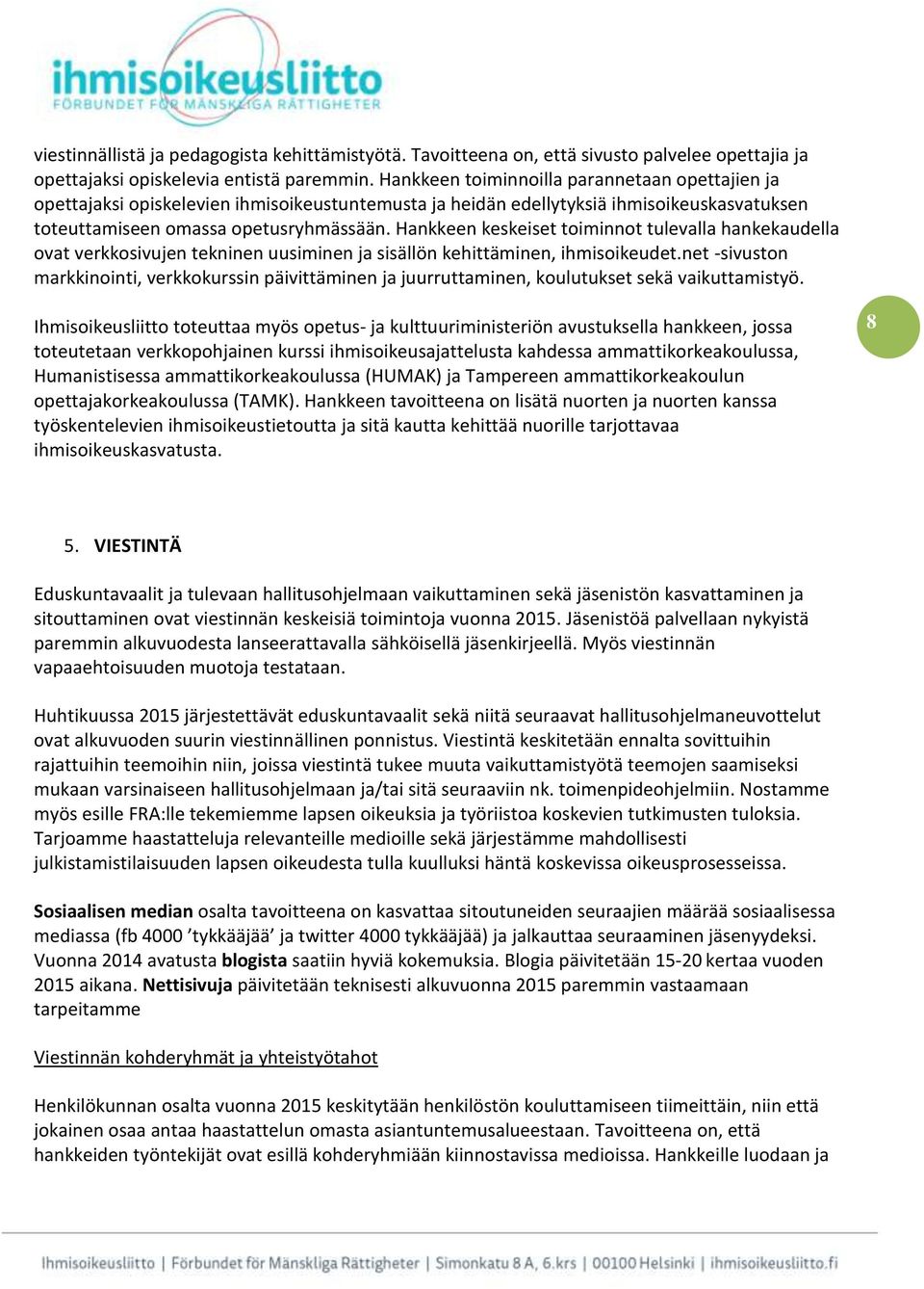 Hankkeen keskeiset toiminnot tulevalla hankekaudella ovat verkkosivujen tekninen uusiminen ja sisällön kehittäminen, ihmisoikeudet.