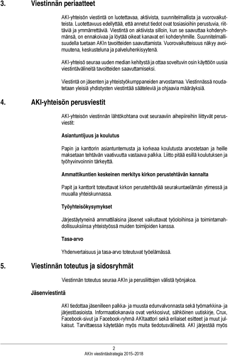 Viestintä on aktiivista silloin, kun se saavuttaa kohderyhmänsä, on ennakoivaa ja löytää oikeat kanavat eri kohderyhmille. Suunnitelmallisuudella tuetaan AKIn tavoitteiden saavuttamista.