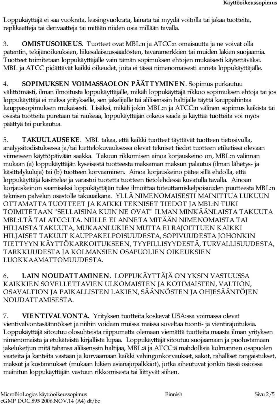 Tuotteet toimitetaan loppukäyttäjälle vain tämän sopimuksen ehtojen mukaisesti käytettäväksi. MBL ja ATCC pidättävät kaikki oikeudet, joita ei tässä nimenomaisesti anneta loppukäyttäjälle. 4.