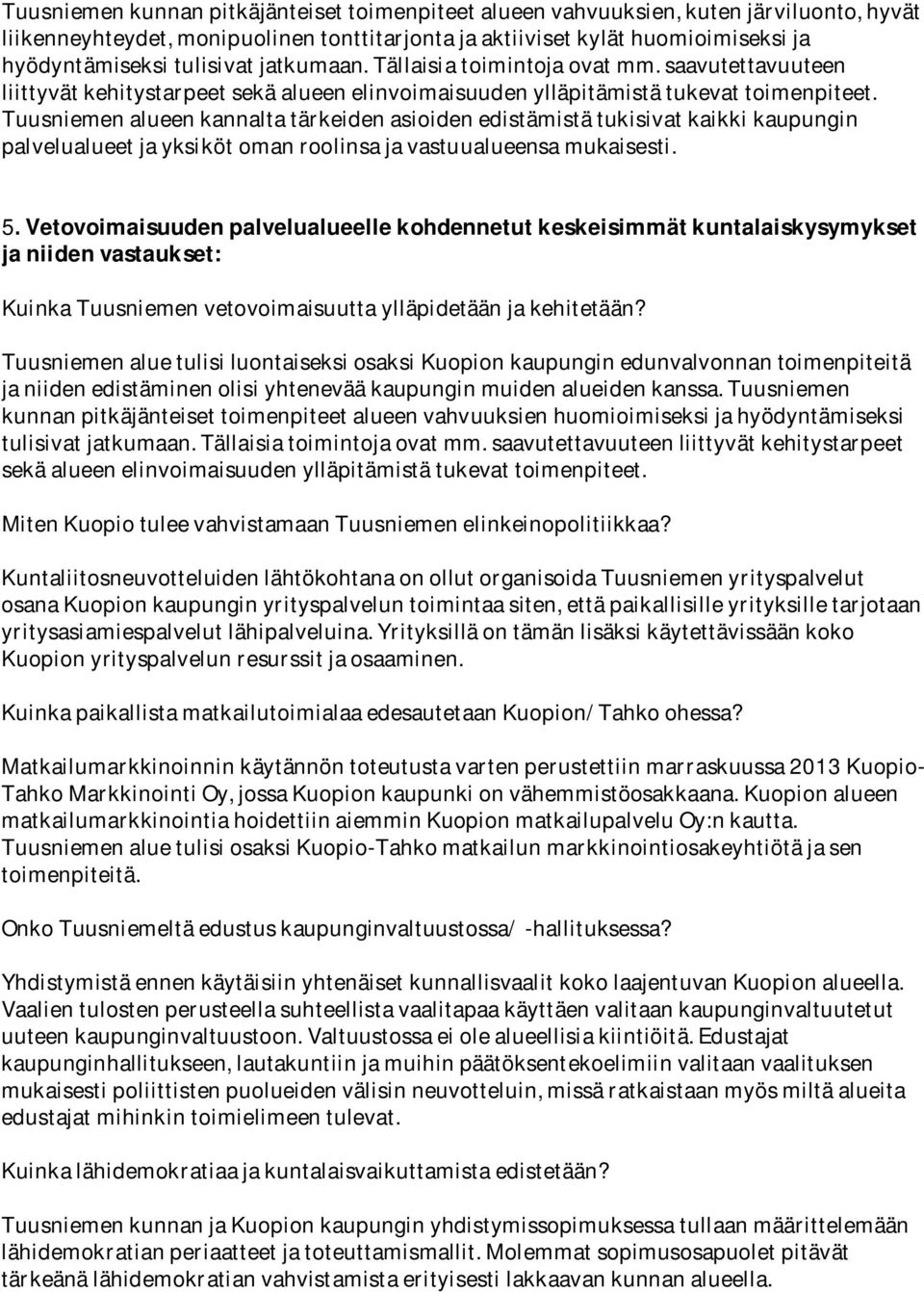 Tuusniemenalueenkannaltatärkeidenasioidenedistämistätukisivatkaikkikaupungin palvelualueetjayksikötomanroolinsajavastuualueensamukaisesti.