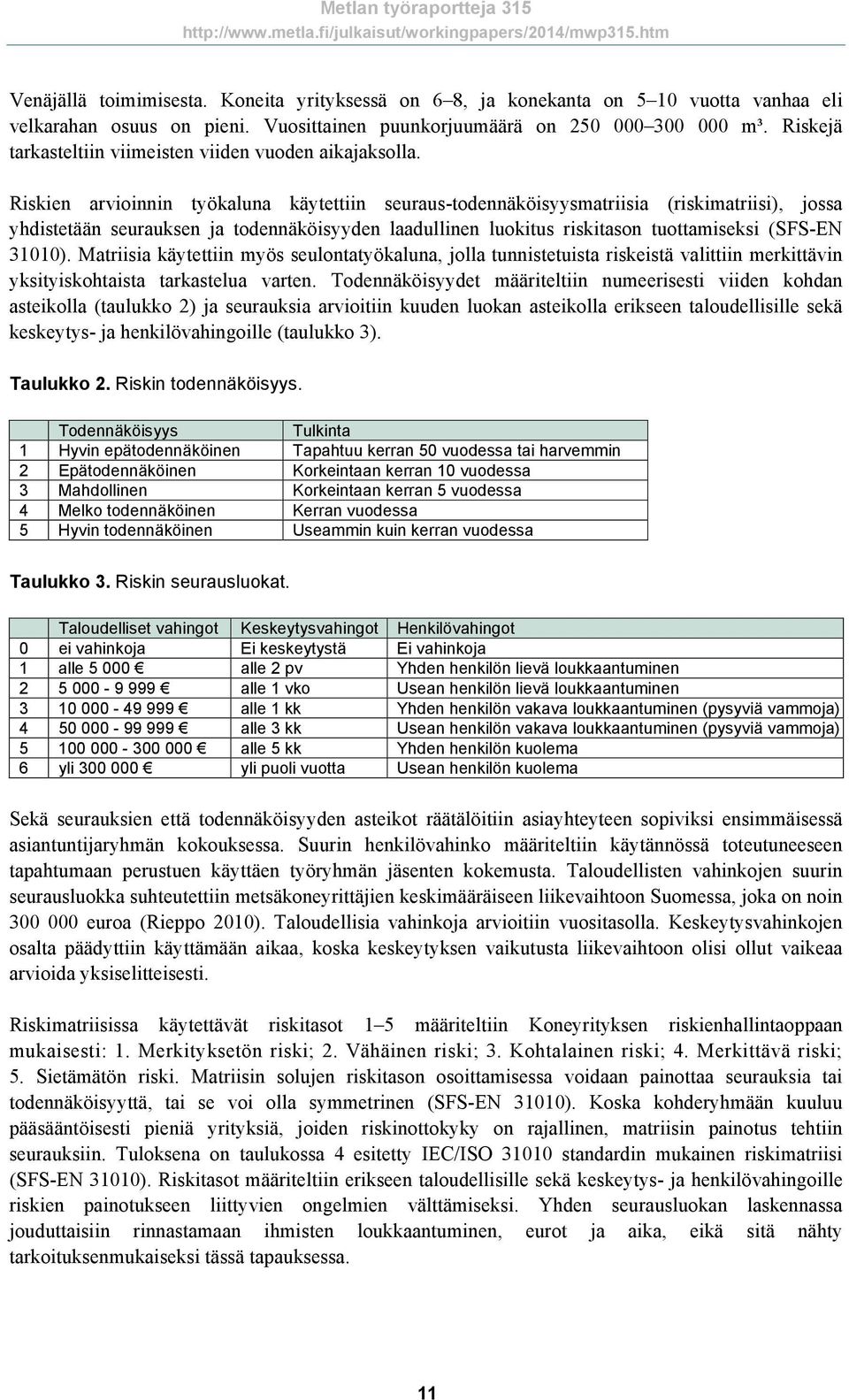 Riskien arvioinnin työkaluna käytettiin seuraus-todennäköisyysmatriisia (riskimatriisi), jossa yhdistetään seurauksen ja todennäköisyyden laadullinen luokitus riskitason tuottamiseksi (SFS-EN 31010).