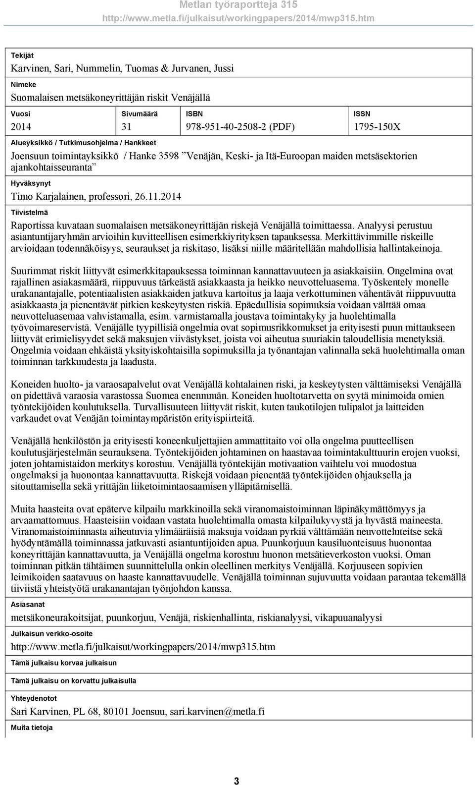 2014 Tiivistelmä Raportissa kuvataan suomalaisen metsäkoneyrittäjän riskejä Venäjällä toimittaessa. Analyysi perustuu asiantuntijaryhmän arvioihin kuvitteellisen esimerkkiyrityksen tapauksessa.