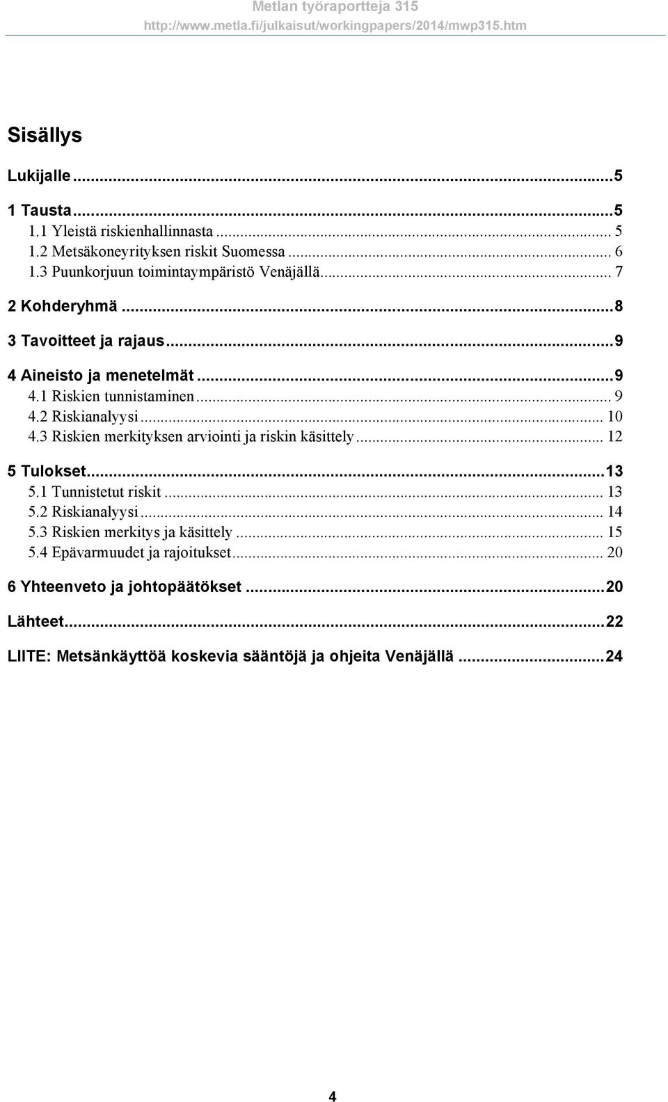 .. 10 4.3 Riskien merkityksen arviointi ja riskin käsittely... 12 5 Tulokset... 13 5.1 Tunnistetut riskit... 13 5.2 Riskianalyysi... 14 5.