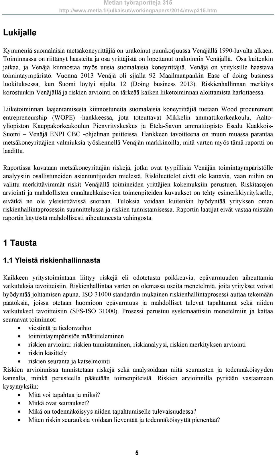 Vuonna 2013 Venäjä oli sijalla 92 Maailmanpankin Ease of doing business luokituksessa, kun Suomi löytyi sijalta 12 (Doing business 2013).