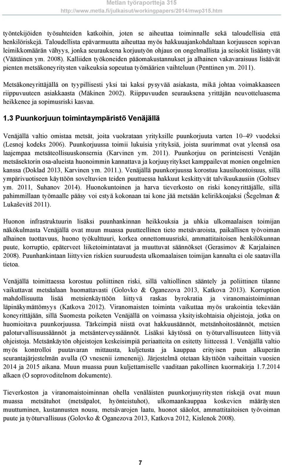 2008). Kalliiden työkoneiden pääomakustannukset ja alhainen vakavaraisuus lisäävät pienten metsäkoneyritysten vaikeuksia sopeutua työmäärien vaihteluun (Penttinen ym. 2011).