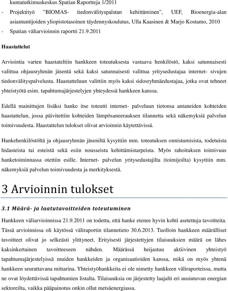 2011 Haastattelut Arviointia varten haastateltiin hankkeen toteutuksesta vastaava henkilöstö, kaksi satunnaisesti valittua ohjausryhmän jäsentä sekä kaksi satunnaisesti valittua yritysedustajaa