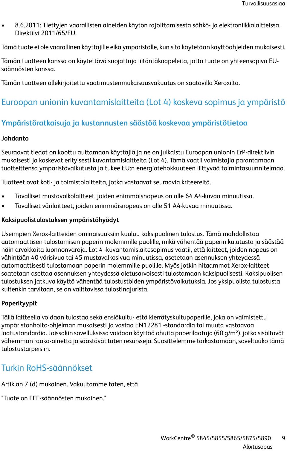 Tämän tuotteen kanssa on käytettävä suojattuja liitäntäkaapeleita, jotta tuote on yhteensopiva EUsäännösten kanssa. Tämän tuotteen allekirjoitettu vaatimustenmukaisuusvakuutus on saatavilla Xeroxilta.