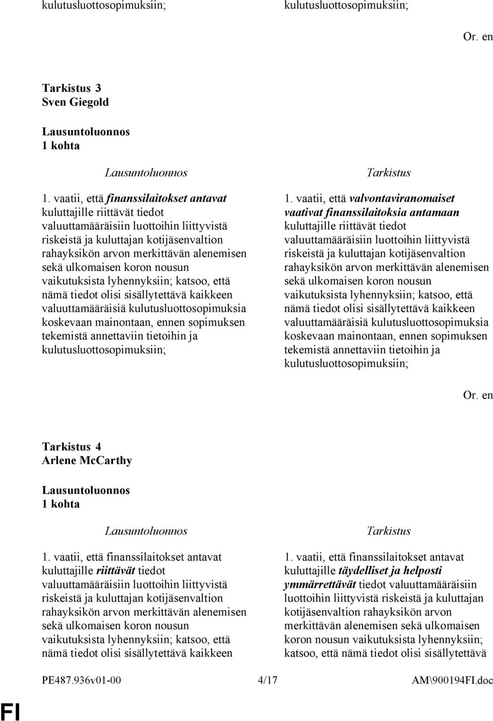 ulkomaisen koron nousun vaikutuksista lyhennyksiin; katsoo, että nämä tiedot olisi sisällytettävä kaikkeen valuuttamääräisiä kulutusluottosopimuksia koskevaan mainontaan, ennen sopimuksen tekemistä