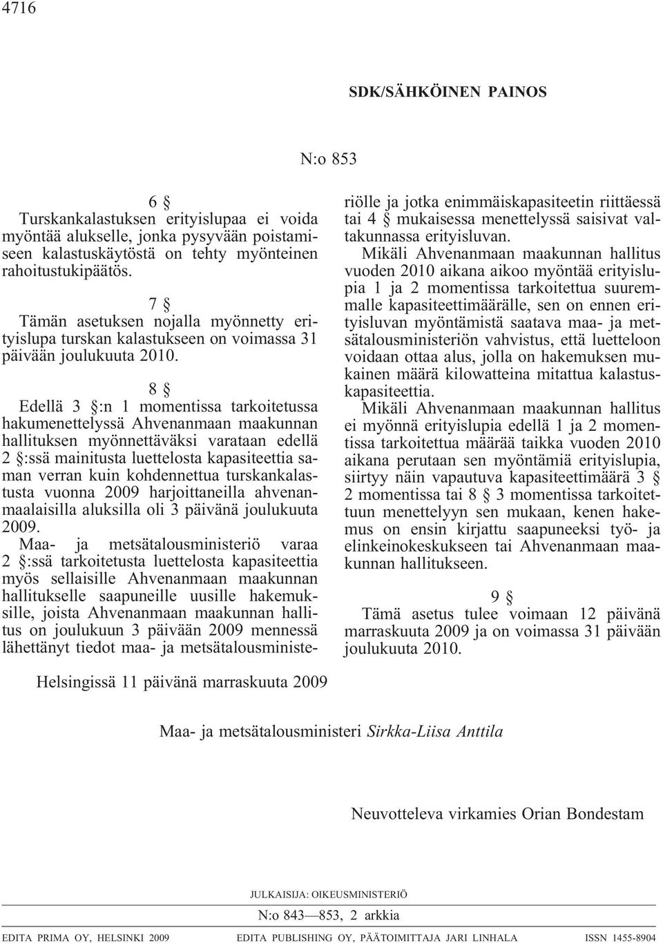 8 Edellä 3 :n 1 momentissa tarkoitetussa hakumenettelyssä Ahvenanmaan maakunnan hallituksen myönnettäväksi varataan edellä 2 :ssä mainitusta luettelosta kapasiteettia saman verran kuin kohdennettua