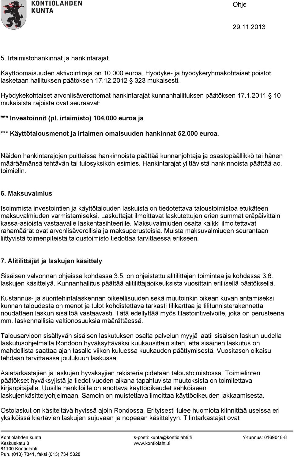 000 euroa ja *** Käyttötalousmenot ja irtaimen omaisuuden hankinnat 52.000 euroa. Näiden hankintarajojen puitteissa hankinnoista päättää kunnanjohtaja ja osastopäällikkö tai hänen määräämänsä tehtävän tai tulosyksikön esimies.