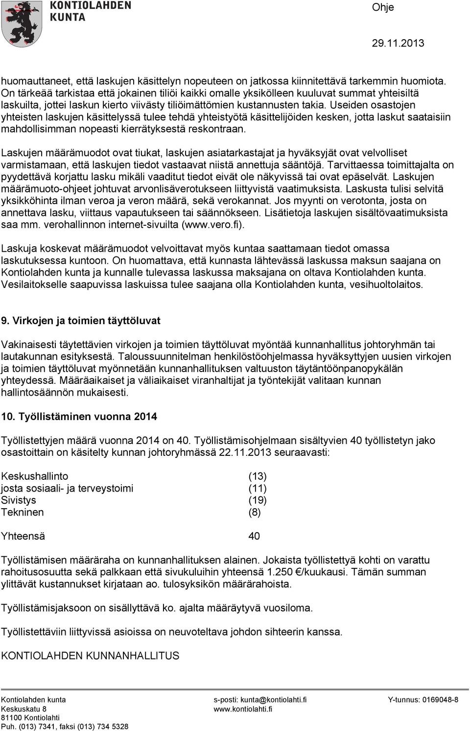 Useiden osastojen yhteisten laskujen käsittelyssä tulee tehdä yhteistyötä käsittelijöiden kesken, jotta laskut saataisiin mahdollisimman nopeasti kierrätyksestä reskontraan.