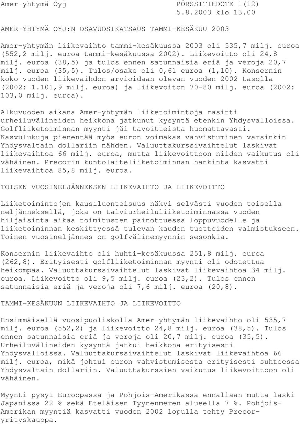 Konsernin koko vuoden liikevaihdon arvioidaan olevan vuoden 2002 tasolla (2002: 1.101,9 milj. euroa) 