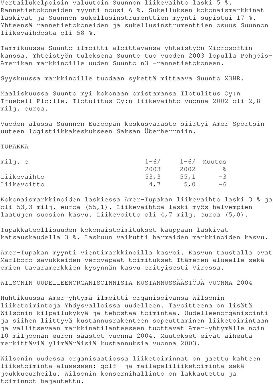 Yhteistyön tuloksena Suunto tuo vuoden 2003 lopulla Pohjois- Amerikan markkinoille uuden Suunto n3 -rannetietokoneen. Syyskuussa markkinoille tuodaan sykettä mittaava Suunto X3HR.