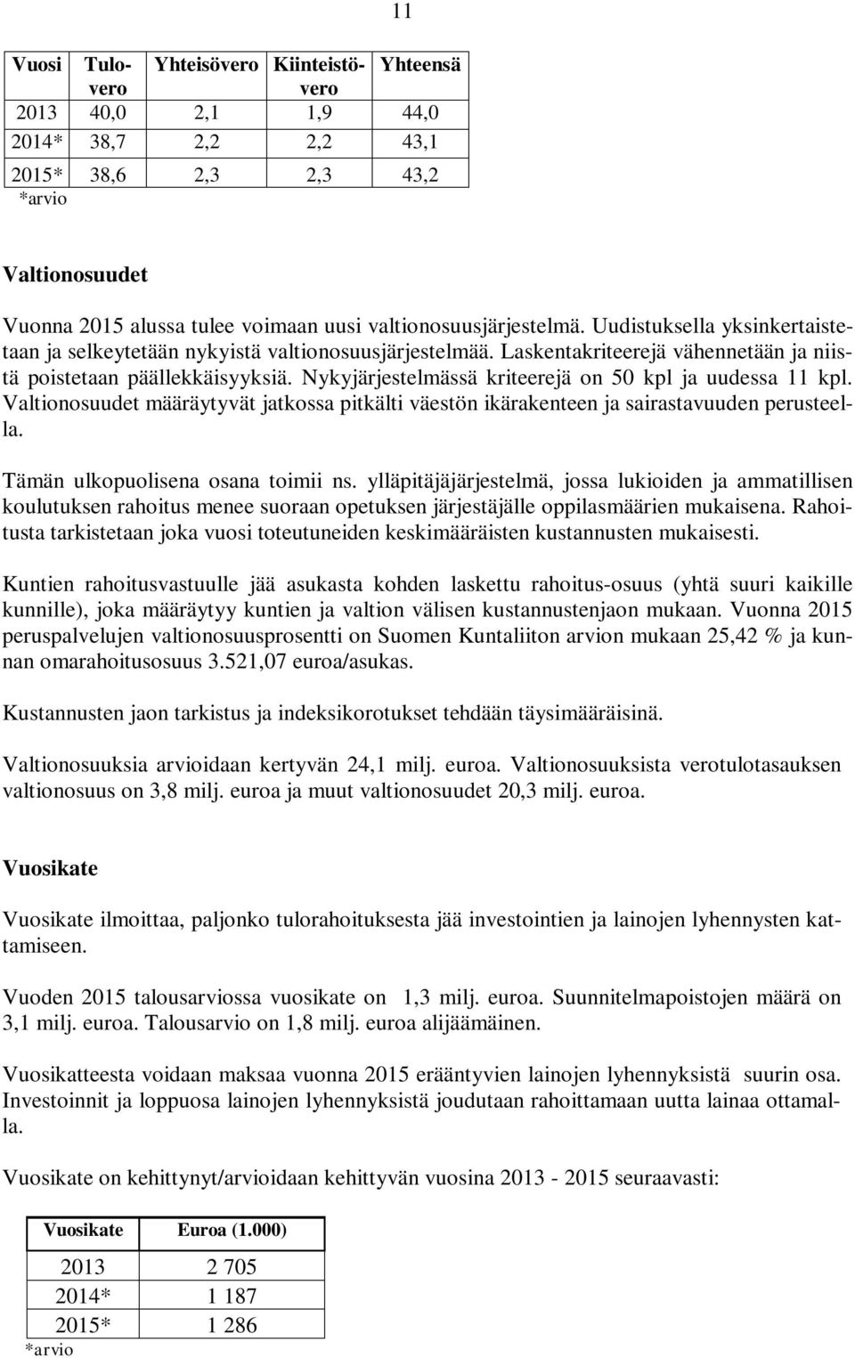 Nykyjärjestelmässä kriteerejä on 50 kpl ja uudessa 11 kpl. Valtionosuudet määräytyvät jatkossa pitkälti väestön ikärakenteen ja sairastavuuden perusteella. Tämän ulkopuolisena osana toimii ns.