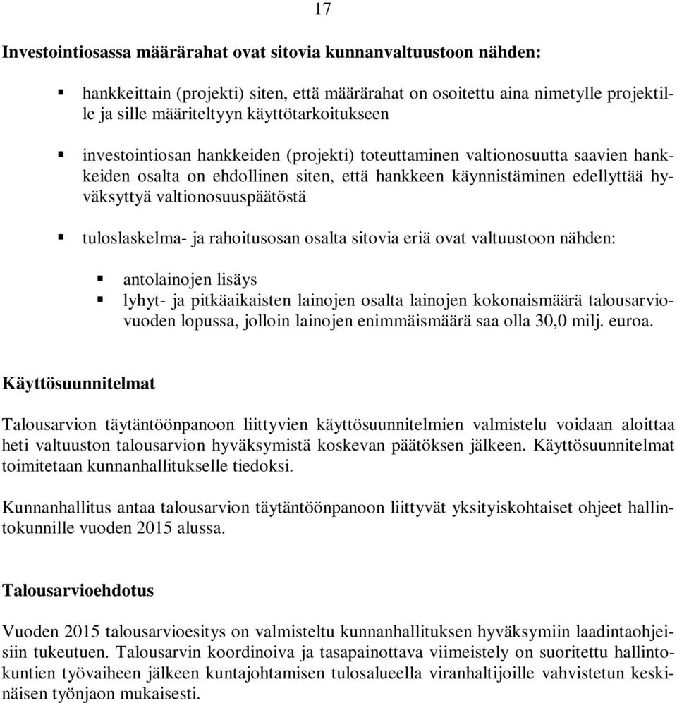 tuloslaskelma- ja rahoitusosan osalta sitovia eriä ovat valtuustoon nähden: antolainojen lisäys lyhyt- ja pitkäaikaisten lainojen osalta lainojen kokonaismäärä talousarviovuoden lopussa, jolloin