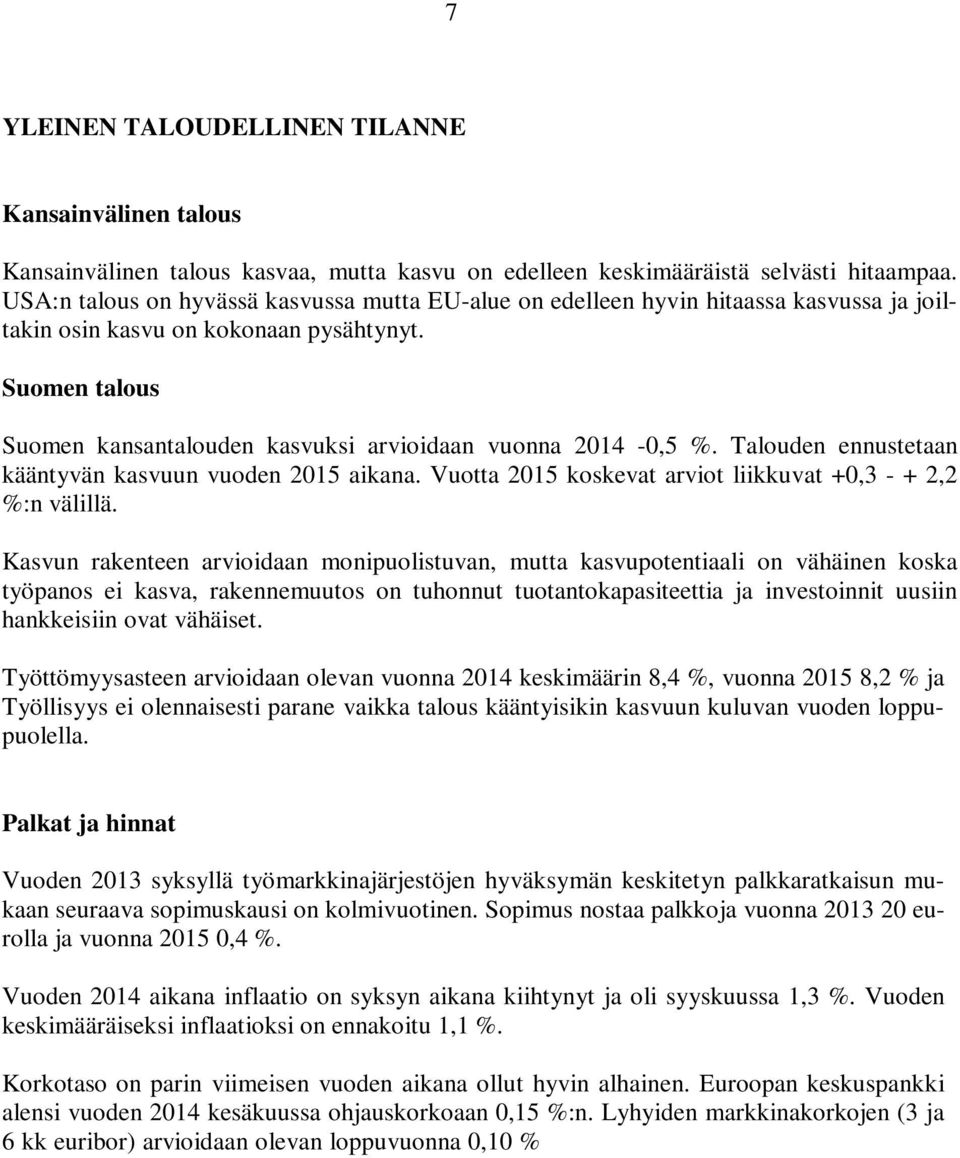 Suomen talous Suomen kansantalouden kasvuksi arvioidaan vuonna 2014-0,5 %. Talouden ennustetaan kääntyvän kasvuun vuoden 2015 aikana. Vuotta 2015 koskevat arviot liikkuvat +0,3 - + 2,2 %:n välillä.