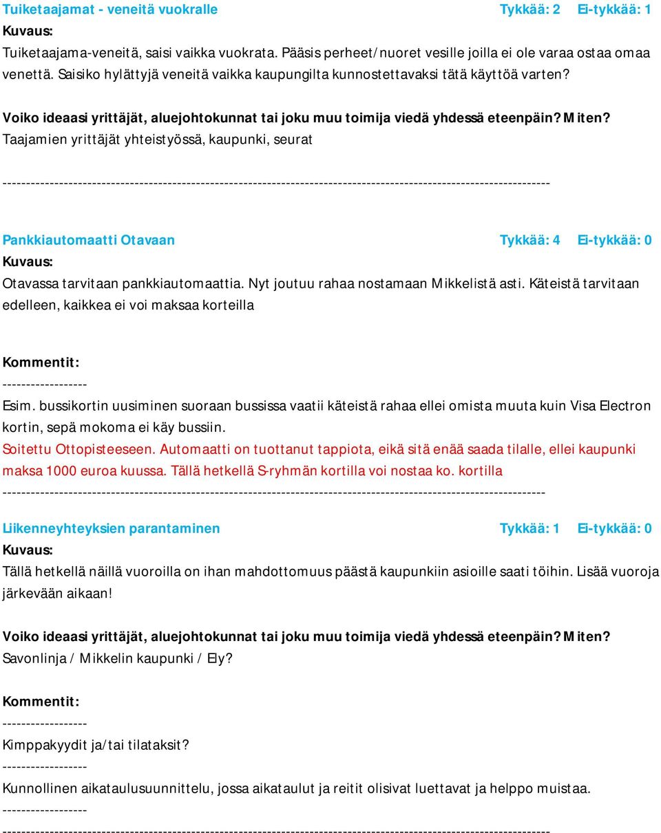 Taajamien yrittäjät yhteistyössä, kaupunki, seurat -------- Pankkiautomaatti Otavaan Tykkää: 4 Ei-tykkää: 0 Otavassa tarvitaan pankkiautomaattia. Nyt joutuu rahaa nostamaan Mikkelistä asti.