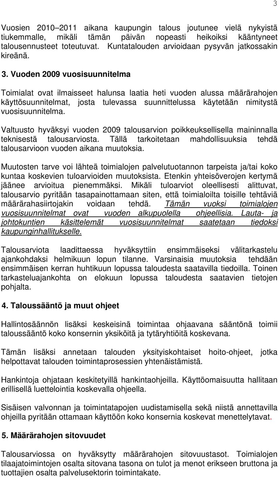 Vuoden 2009 vuosisuunnitelma Toimialat ovat ilmaisseet halunsa laatia heti vuoden alussa määrärahojen käyttösuunnitelmat, josta tulevassa suunnittelussa käytetään nimitystä vuosisuunnitelma.