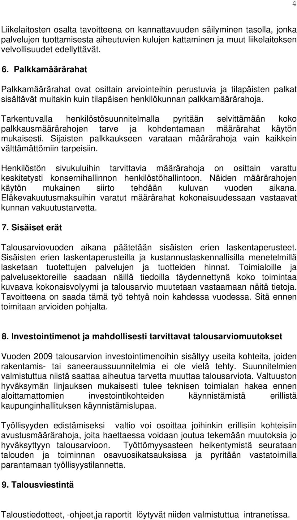 Tarkentuvalla henkilöstösuunnitelmalla pyritään selvittämään koko palkkausmäärärahojen tarve ja kohdentamaan määrärahat käytön mukaisesti.