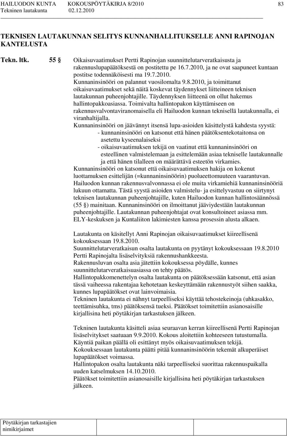 8.2010, ja toimittanut oikaisuvaatimukset sekä näitä koskevat täydennykset liitteineen teknisen lautakunnan puheenjohtajille. Täydennyksen liitteenä on ollut hakemus hallintopakkoasiassa.