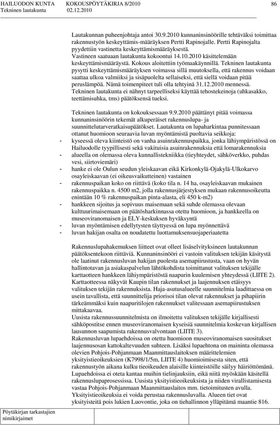 Tekninen lautakunta pysytti keskeyttämismääräyksen voimassa sillä muutoksella, että rakennus voidaan saattaa ulkoa valmiiksi ja sisäpuolelta sellaiseksi, että siellä voidaan pitää peruslämpöä.