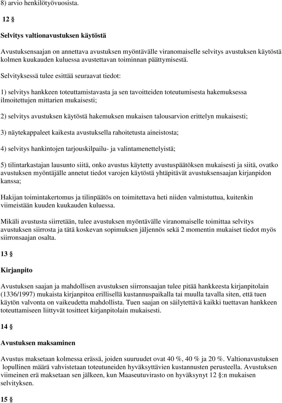 Selvityksessä tulee esittää seuraavat tiedot: 1) selvitys hankkeen toteuttamistavasta ja sen tavoitteiden toteutumisesta hakemuksessa ilmoitettujen mittarien mukaisesti; 2) selvitys avustuksen