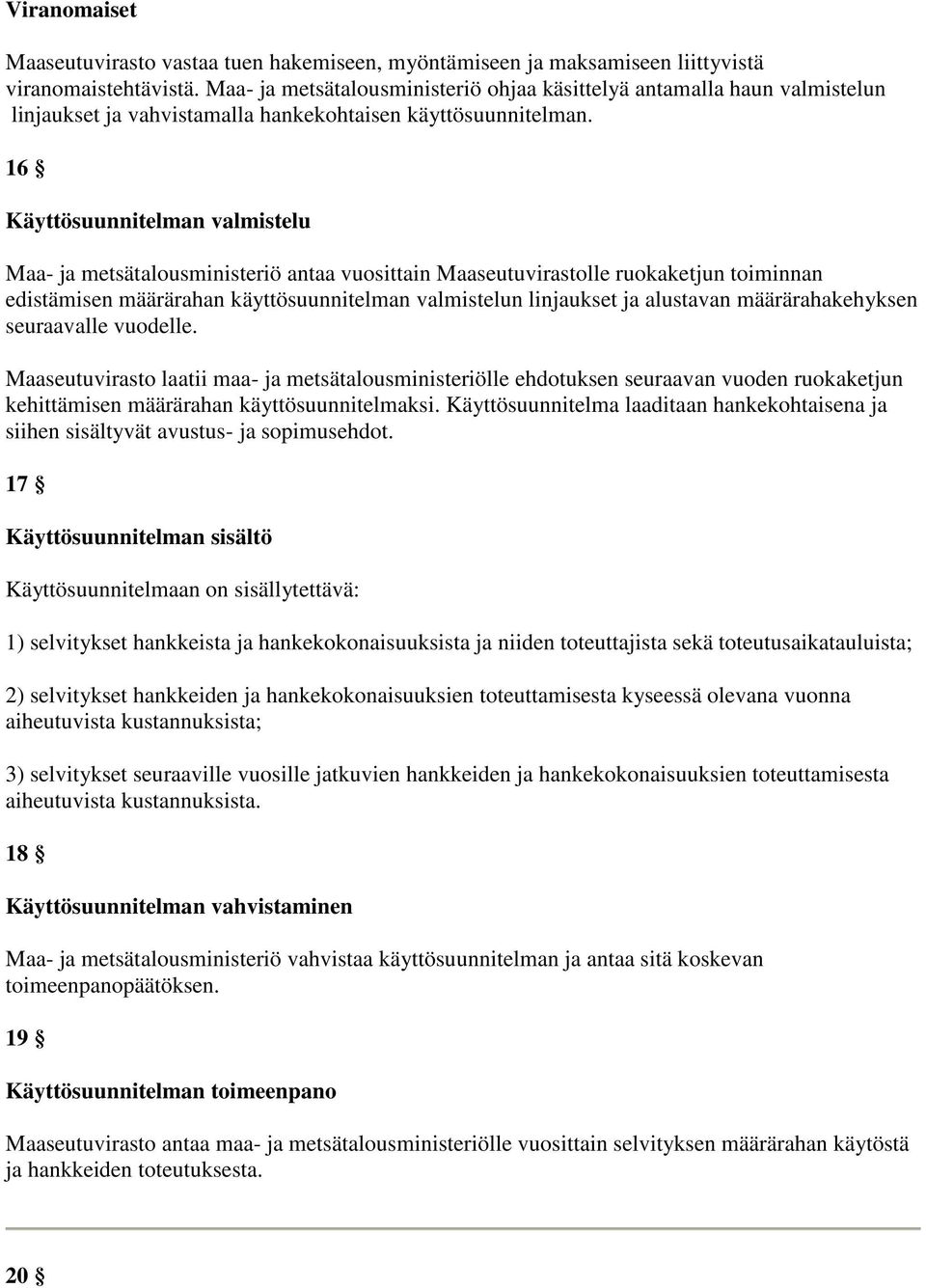 16 Käyttösuunnitelman valmistelu Maa- ja metsätalousministeriö antaa vuosittain Maaseutuvirastolle ruokaketjun toiminnan edistämisen määrärahan käyttösuunnitelman valmistelun linjaukset ja alustavan