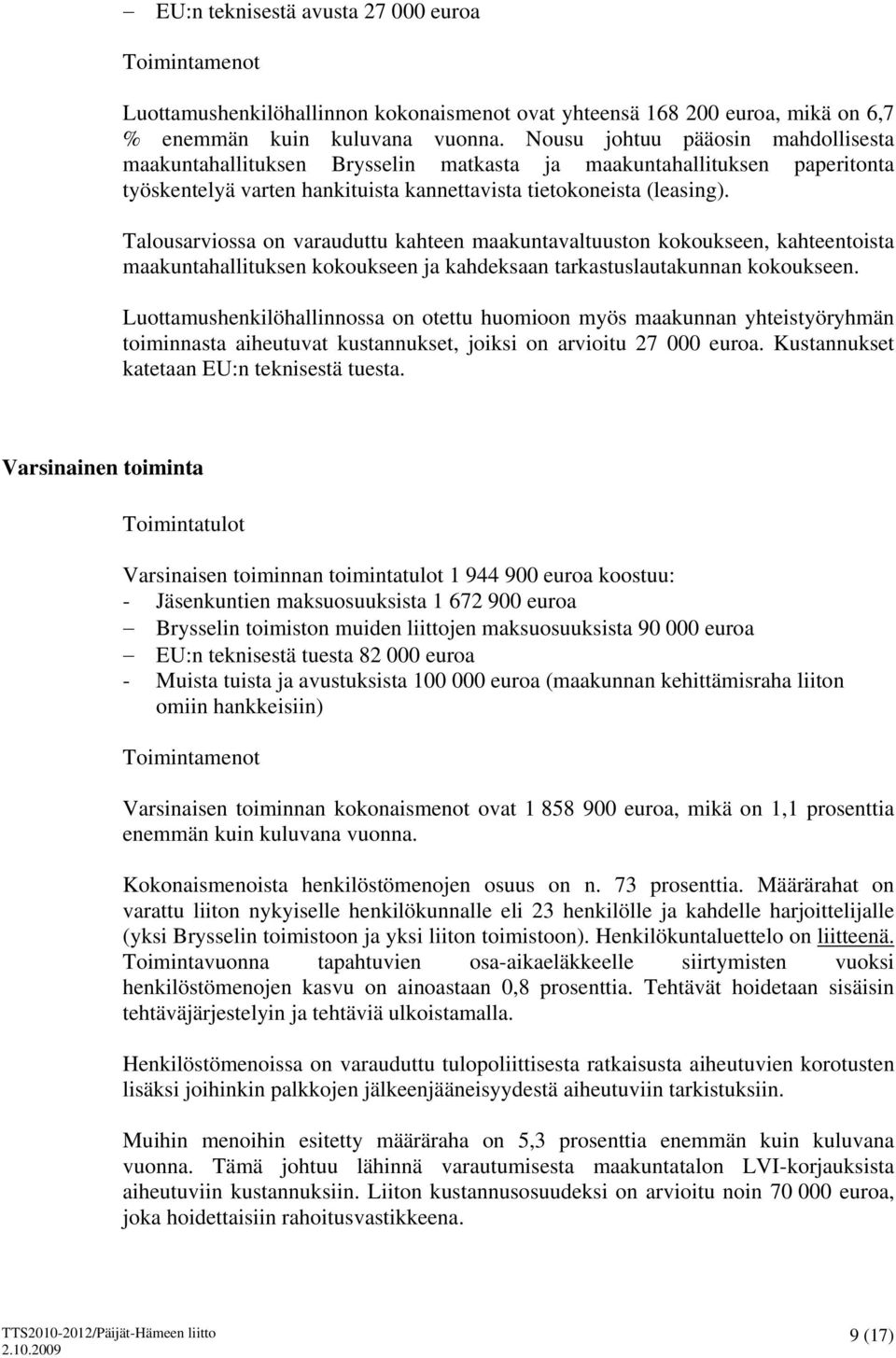 Talousarviossa on varauduttu kahteen maakuntavaltuuston kokoukseen, kahteentoista maakuntahallituksen kokoukseen ja kahdeksaan tarkastuslautakunnan kokoukseen.