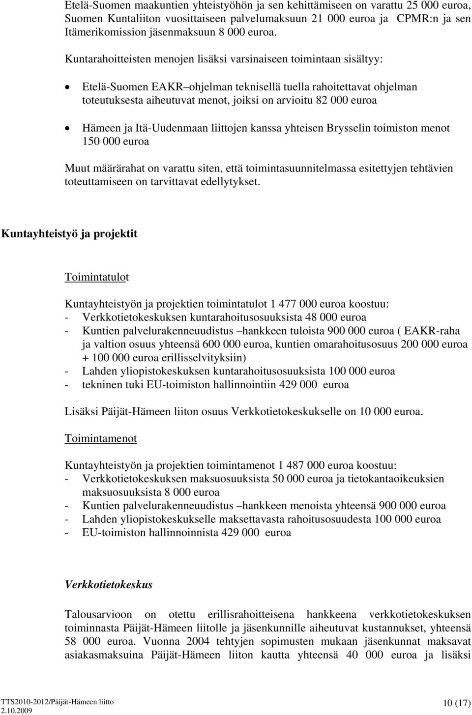 Kuntarahoitteisten menojen lisäksi varsinaiseen toimintaan sisältyy: Etelä-Suomen EAKR ohjelman teknisellä tuella rahoitettavat ohjelman toteutuksesta aiheutuvat menot, joiksi on arvioitu 82 000