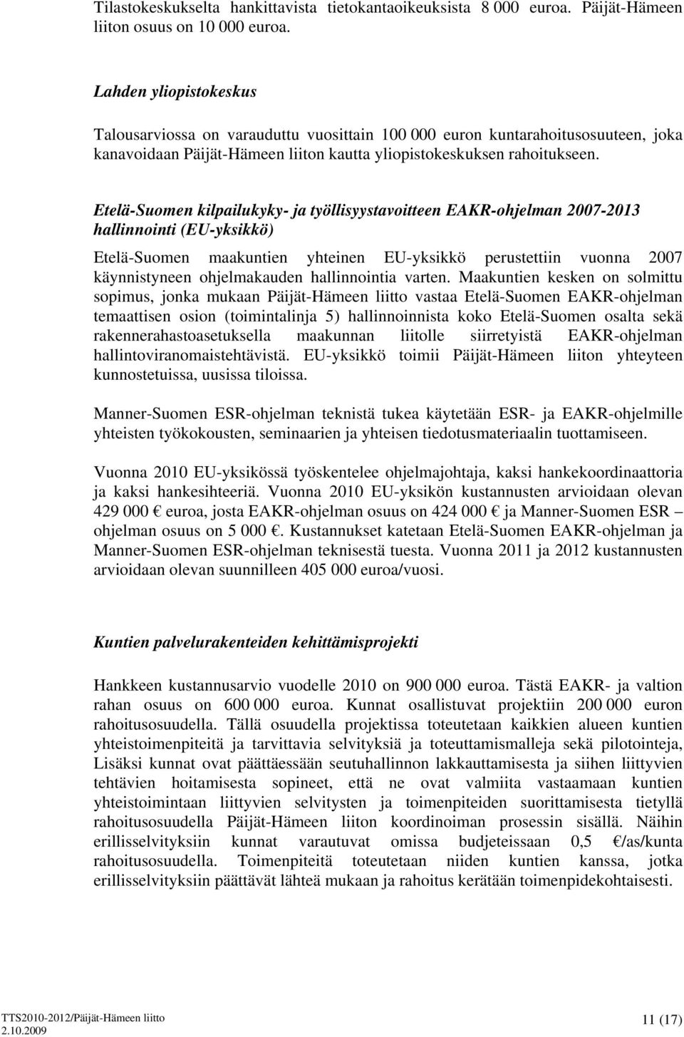 Etelä-Suomen kilpailukyky- ja työllisyystavoitteen EAKR-ohjelman 2007-2013 hallinnointi (EU-yksikkö) Etelä-Suomen maakuntien yhteinen EU-yksikkö perustettiin vuonna 2007 käynnistyneen ohjelmakauden