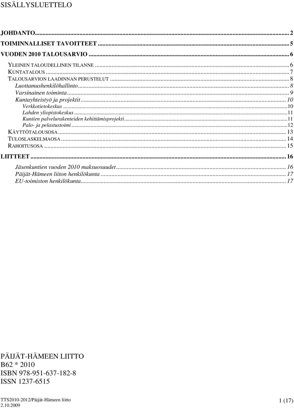 .. 10 Lahden yliopistokeskus... 11 Kuntien palvelurakenteiden kehittämisprojekti... 11 Palo- ja pelastustoimi... 12 KÄYTTÖTALOUSOSA... 13 TULOSLASKELMAOSA.