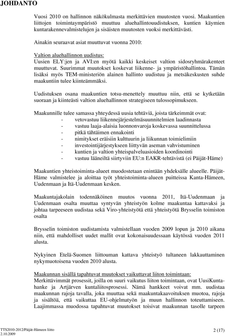 Ainakin seuraavat asiat muuttuvat vuonna 2010: Valtion aluehallinnon uudistus: Uusien ELY:jen ja AVI:en myötä kaikki keskeiset valtion sidosryhmärakenteet muuttuvat.