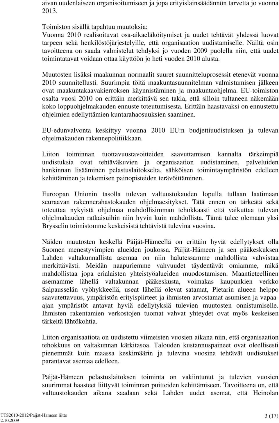 Näiltä osin tavoitteena on saada valmistelut tehdyksi jo vuoden 2009 puolella niin, että uudet toimintatavat voidaan ottaa käyttöön jo heti vuoden 2010 alusta.