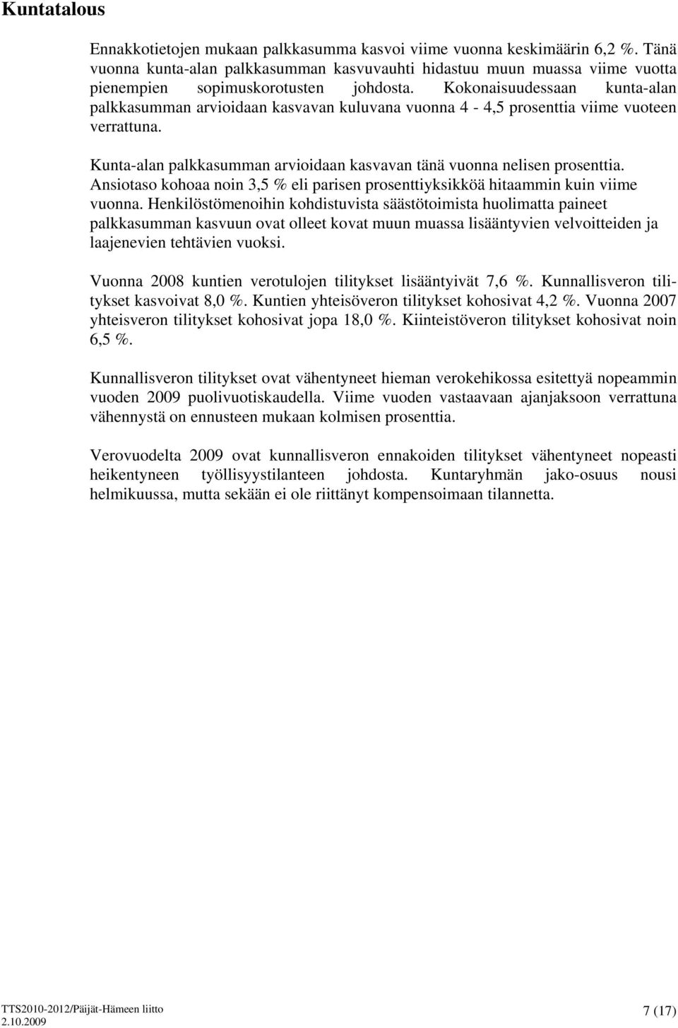 Kokonaisuudessaan kunta-alan palkkasumman arvioidaan kasvavan kuluvana vuonna 4-4,5 prosenttia viime vuoteen verrattuna. Kunta-alan palkkasumman arvioidaan kasvavan tänä vuonna nelisen prosenttia.