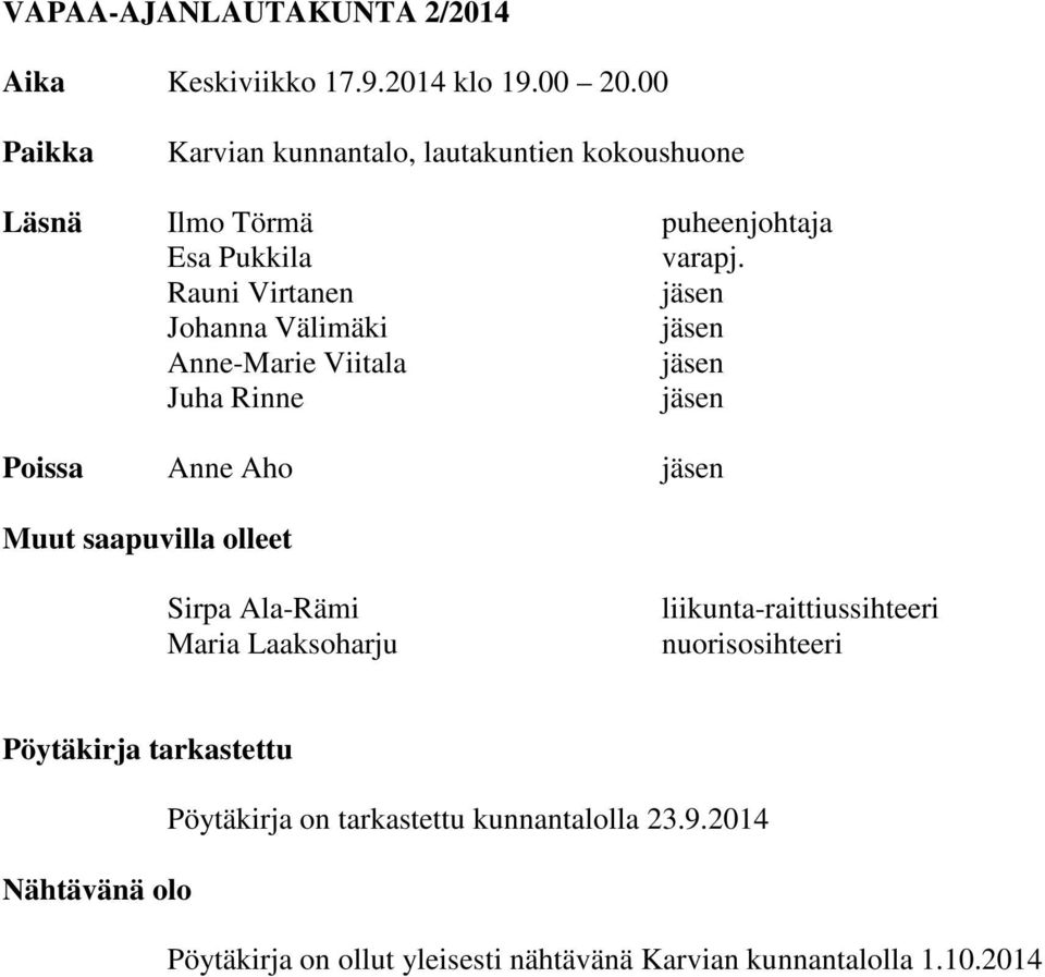 Rauni Virtanen jäsen Johanna Välimäki jäsen Anne-Marie Viitala jäsen Juha Rinne jäsen Poissa Anne Aho jäsen Muut saapuvilla olleet