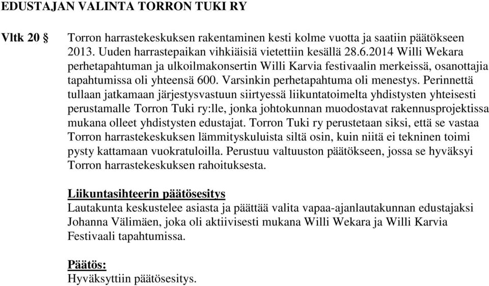 Perinnettä tullaan jatkamaan järjestysvastuun siirtyessä liikuntatoimelta yhdistysten yhteisesti perustamalle Torron Tuki ry:lle, jonka johtokunnan muodostavat rakennusprojektissa mukana olleet