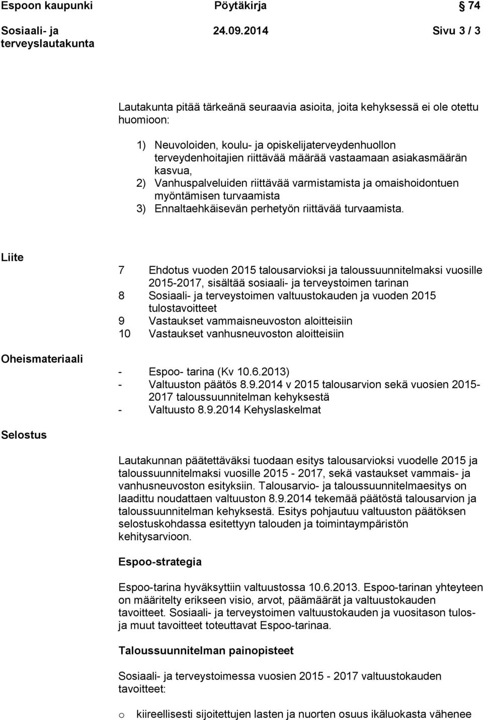 asiakasmäärän kasvua, 2) Vanhuspalveluiden riittävää varmistamista ja maishidntuen myöntämisen turvaamista 3) Ennaltaehkäisevän perhetyön riittävää turvaamista.