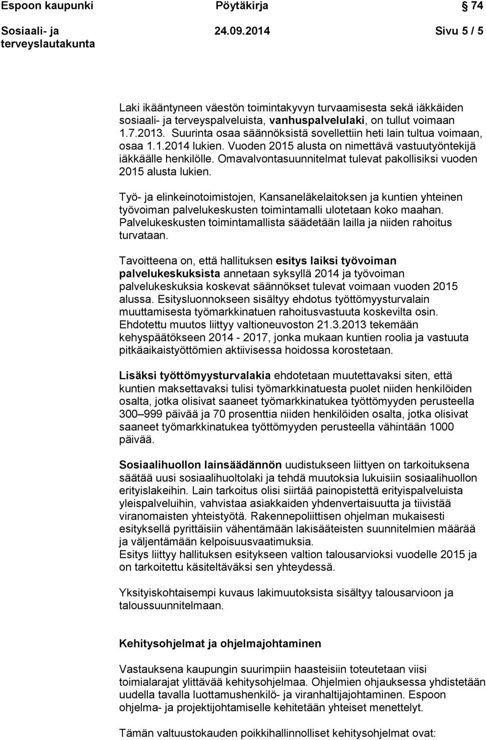 Omavalvntasuunnitelmat tulevat pakllisiksi vuden 2015 alusta lukien. Työ- ja elinkeintimistjen, Kansaneläkelaitksen ja kuntien yhteinen työviman palvelukeskusten timintamalli ultetaan kk maahan.