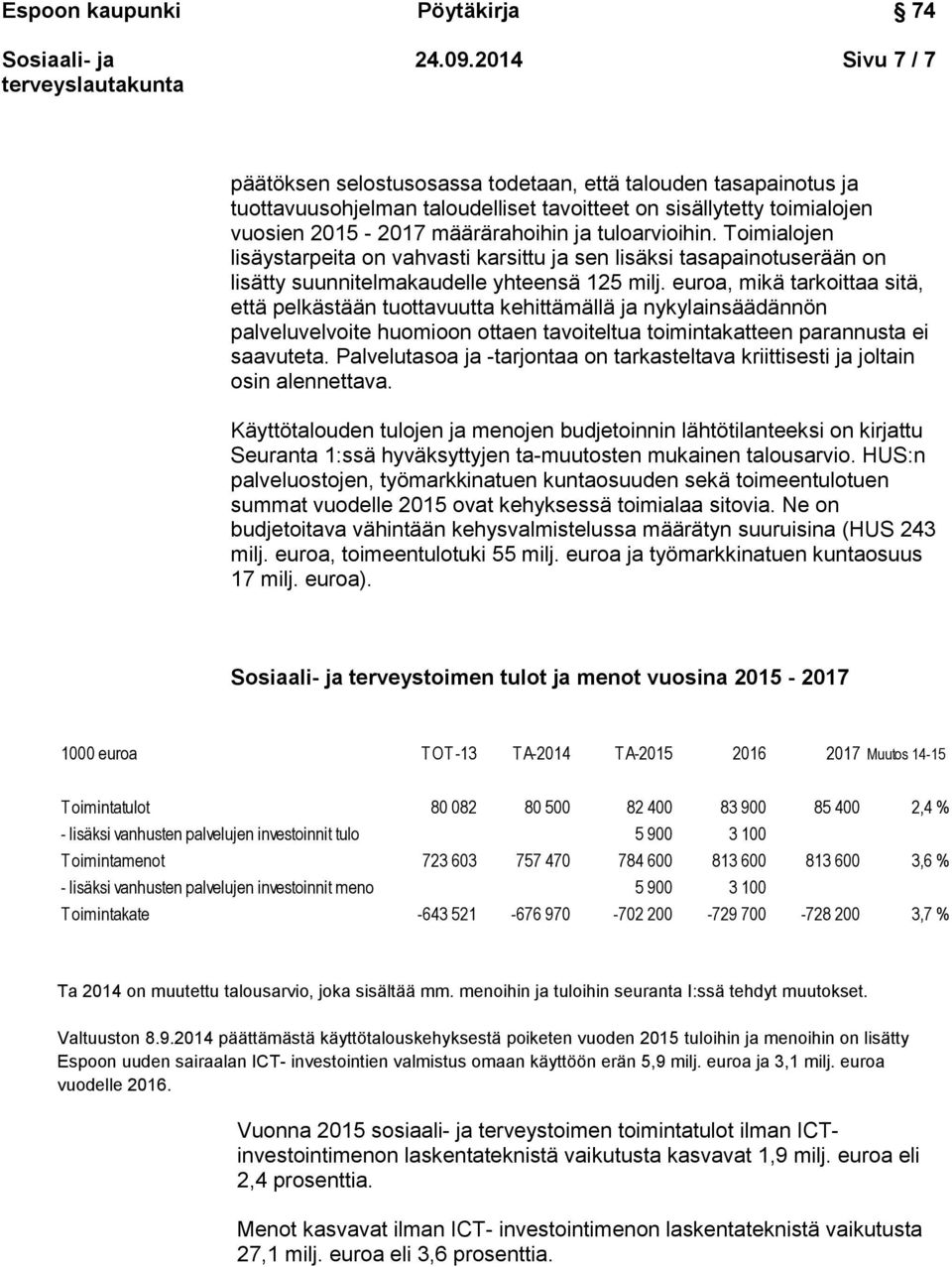 eura, mikä tarkittaa sitä, että pelkästään tuttavuutta kehittämällä ja nykylainsäädännön palveluvelvite humin ttaen taviteltua timintakatteen parannusta ei saavuteta.