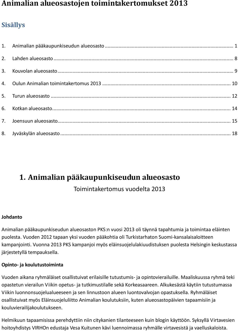 Animalian pääkaupunkiseudun alueosasto Toimintakertomus vuodelta 2013 Johdanto Animalian pääkaupunkiseudun alueosaston PKS:n vuosi 2013 oli täynnä tapahtumia ja toimintaa eläinten puolesta.