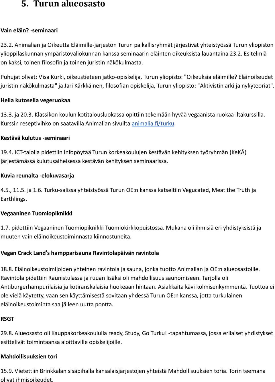 23.2. Esitelmiä on kaksi, toinen filosofin ja toinen juristin näkökulmasta. Puhujat olivat: Visa Kurki, oikeustieteen jatko-opiskelija, Turun yliopisto: "Oikeuksia eläimille?