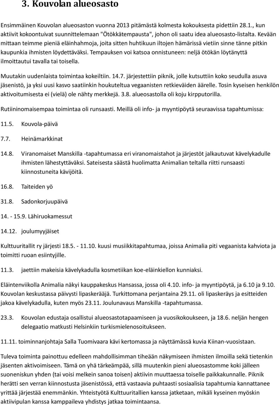 Tempauksen voi katsoa onnistuneen: neljä ötökän löytänyttä ilmoittautui tavalla tai toisella. Muutakin uudenlaista toimintaa kokeiltiin. 14.7.