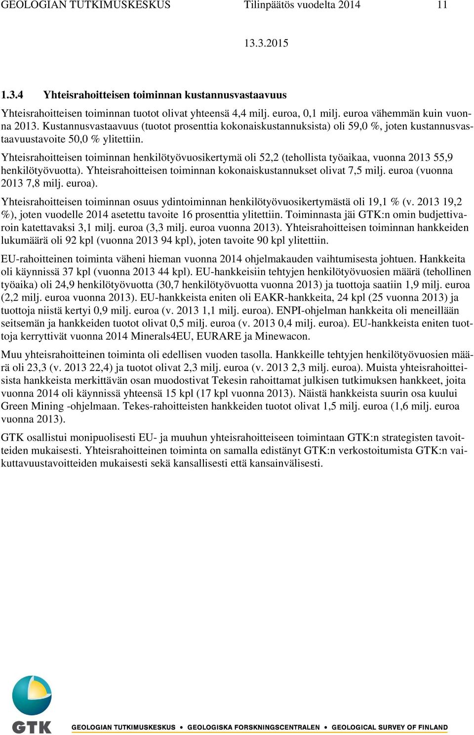 Yhteisrahoitteisen toiminnan henkilötyövuosikertymä oli 52,2 (tehollista työaikaa, vuonna 2013 55,9 henkilötyövuotta). Yhteisrahoitteisen toiminnan kokonaiskustannukset olivat 7,5 milj.