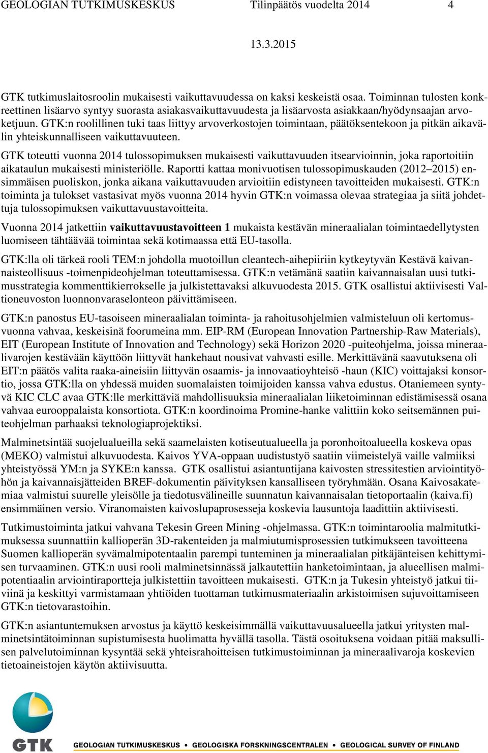 GTK:n roolillinen tuki taas liittyy arvoverkostojen toimintaan, päätöksentekoon ja pitkän aikavälin yhteiskunnalliseen vaikuttavuuteen.