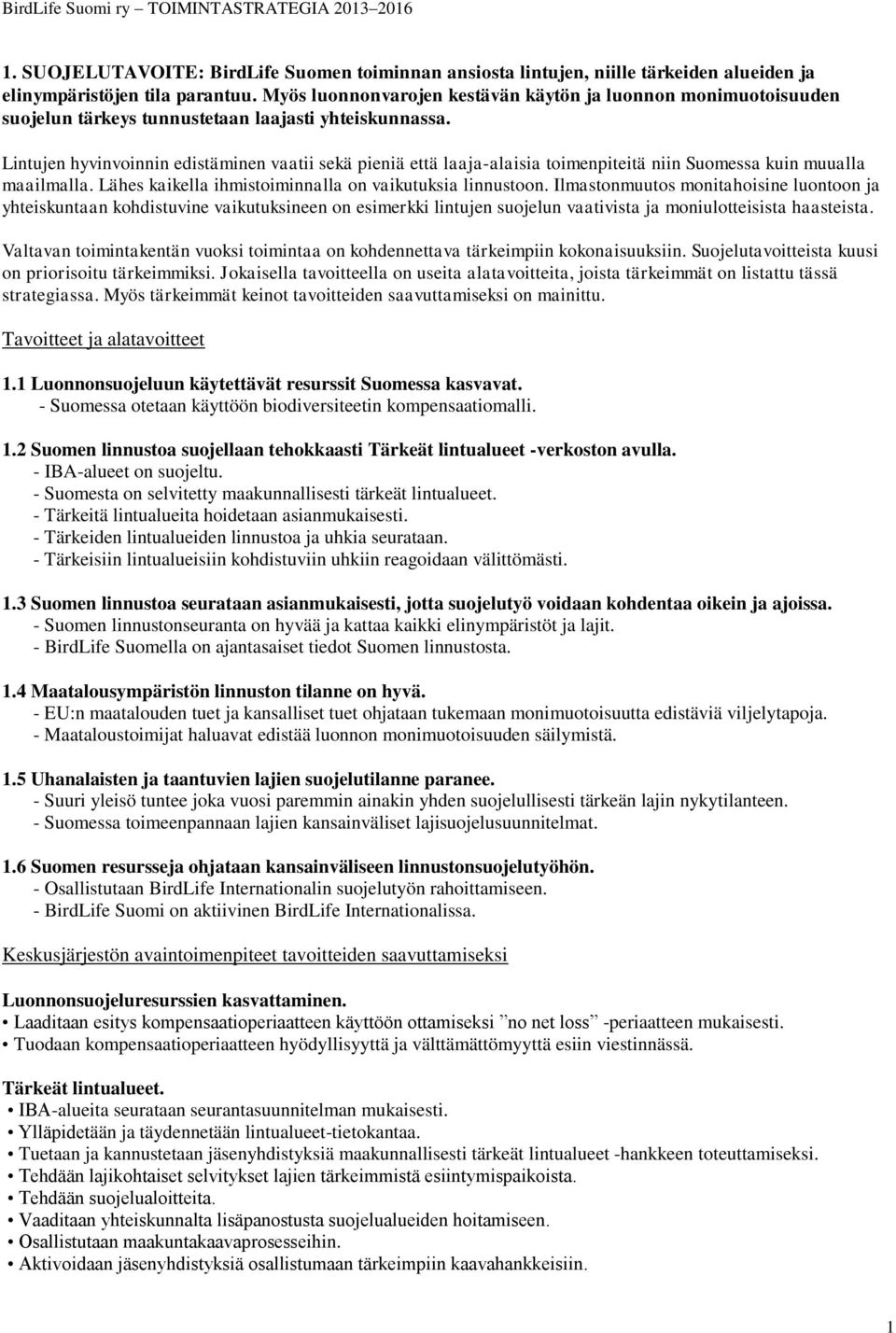 Lintujen hyvinvoinnin edistäminen vaatii sekä pieniä että laaja-alaisia toimenpiteitä niin Suomessa kuin muualla maailmalla. Lähes kaikella ihmistoiminnalla on vaikutuksia linnustoon.