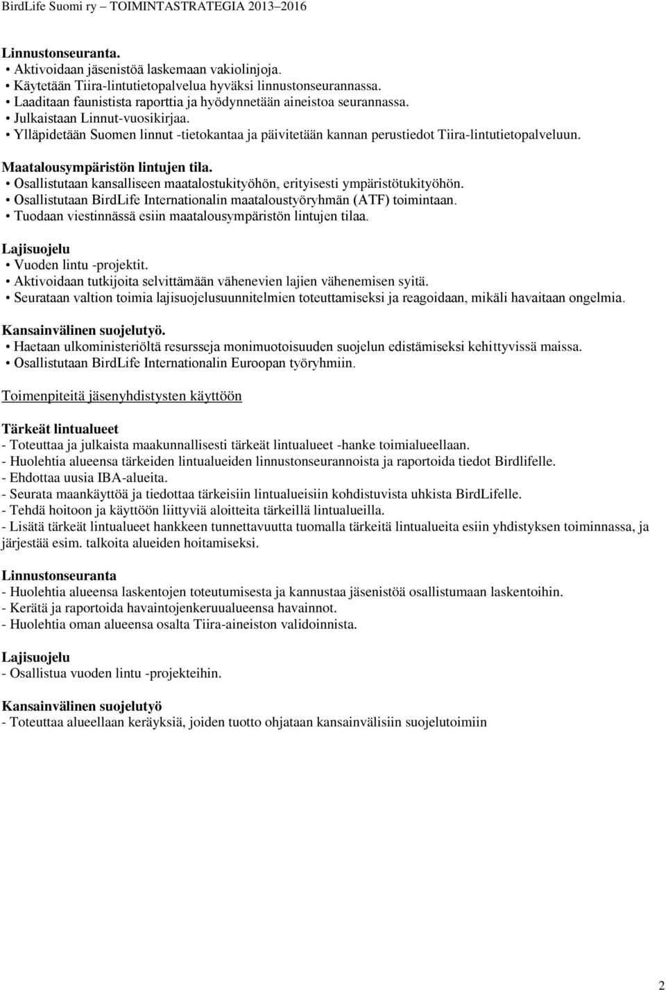 Ylläpidetään Suomen linnut -tietokantaa ja päivitetään kannan perustiedot Tiira-lintutietopalveluun. Maatalousympäristön lintujen tila.