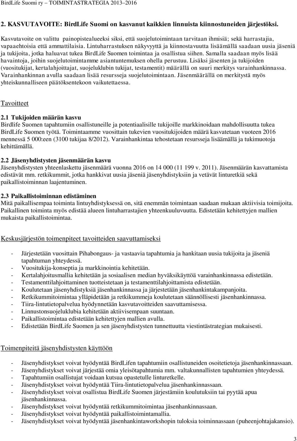 Lintuharrastuksen näkyvyyttä ja kiinnostavuutta lisäämällä saadaan uusia jäseniä ja tukijoita, jotka haluavat tukea BirdLife Suomen toimintaa ja osallistua siihen.