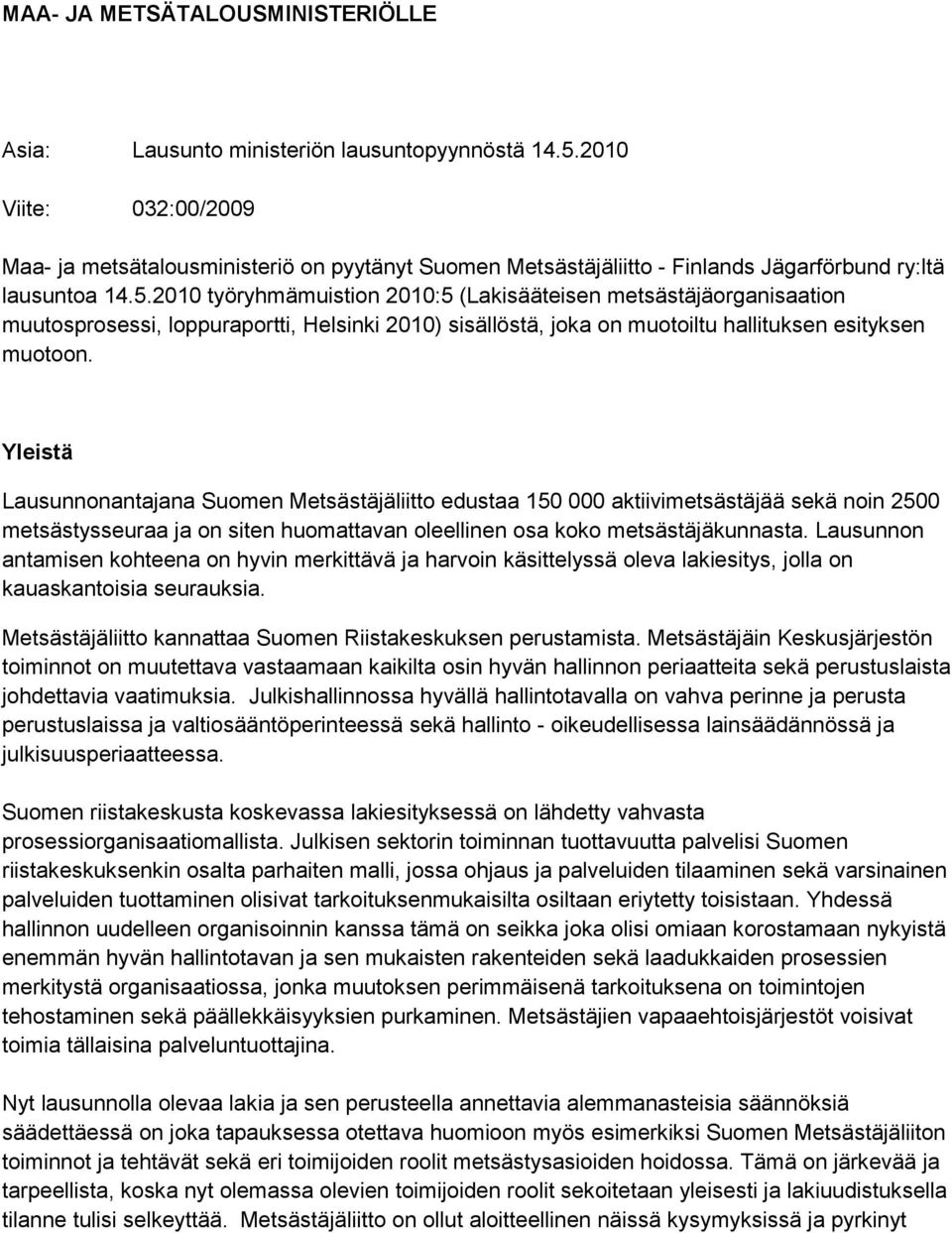 2010 työryhmämuistion 2010:5 (Lakisääteisen metsästäjäorganisaation muutosprosessi, loppuraportti, Helsinki 2010) sisällöstä, joka on muotoiltu hallituksen esityksen muotoon.